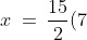 x \:=\:\frac{15}{2}(7) \:=\:\frac{105}{2}